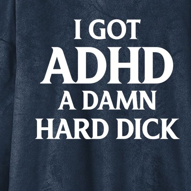 I Got Adhd A Damn Hard Dick Sarcasm Quotes Hooded Wearable Blanket