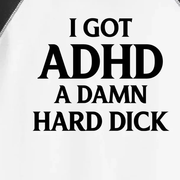 I Got Adhd A Damn Hard Dick Sarcasm Quotes Toddler Fine Jersey T-Shirt