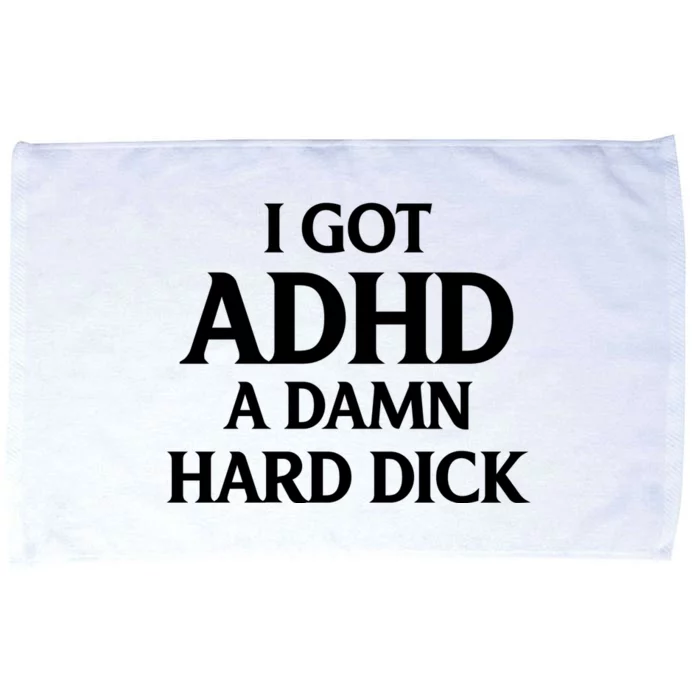 I Got Adhd A Damn Hard Dick Sarcasm Quotes Microfiber Hand Towel