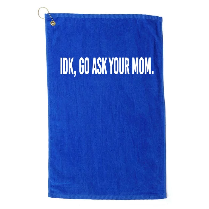 Idk Go Ask Your Mom Funny Tee Gift Platinum Collection Golf Towel