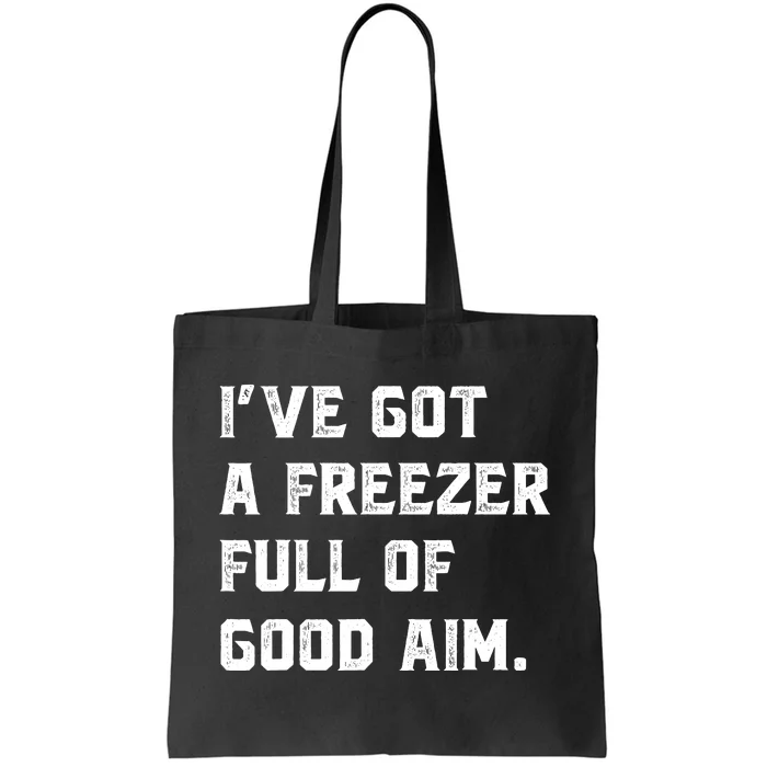 Ive Got A Freezer Full Of Good Aim Sarcastic Hunting Humor Tote Bag