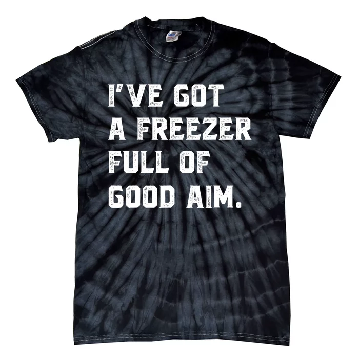 Ive Got A Freezer Full Of Good Aim Sarcastic Hunting Humor Tie-Dye T-Shirt