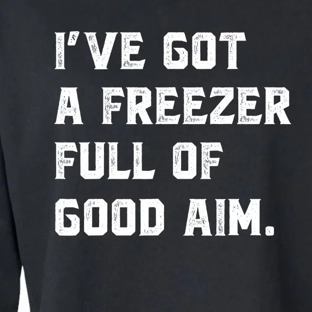 Ive Got A Freezer Full Of Good Aim Sarcastic Hunting Humor Cropped Pullover Crew