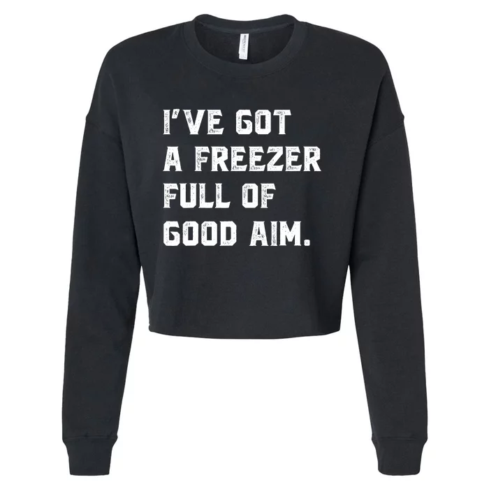 Ive Got A Freezer Full Of Good Aim Sarcastic Hunting Humor Cropped Pullover Crew