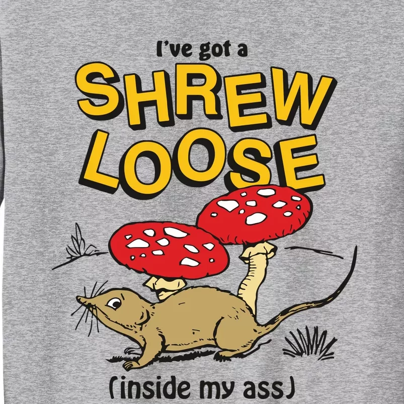 I’Ve Got A Shrew Loose Inside My Ass Tall Sweatshirt