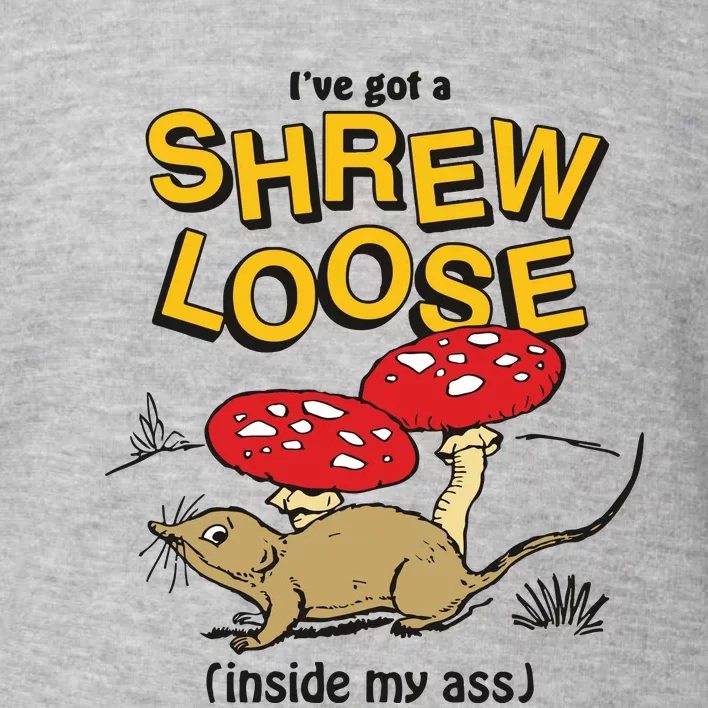 I’Ve Got A Shrew Loose Inside My Ass Toddler Sweatshirt