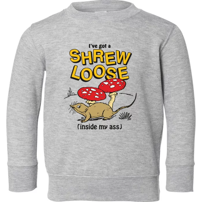 I’Ve Got A Shrew Loose Inside My Ass Toddler Sweatshirt