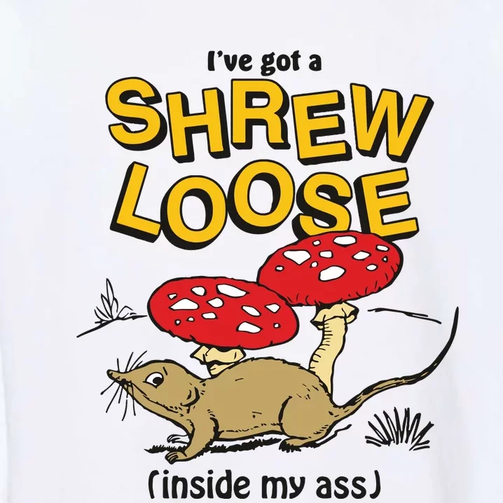 I’Ve Got A Shrew Loose Inside My Ass Garment-Dyed Sweatshirt