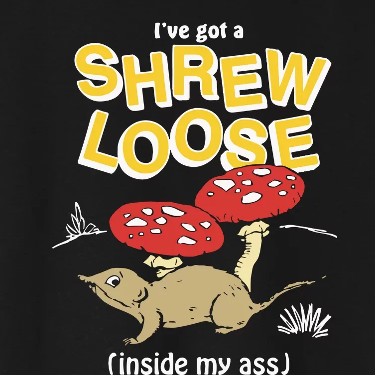 I’Ve Got A Shrew Loose Inside My Ass Women's Crop Top Tee