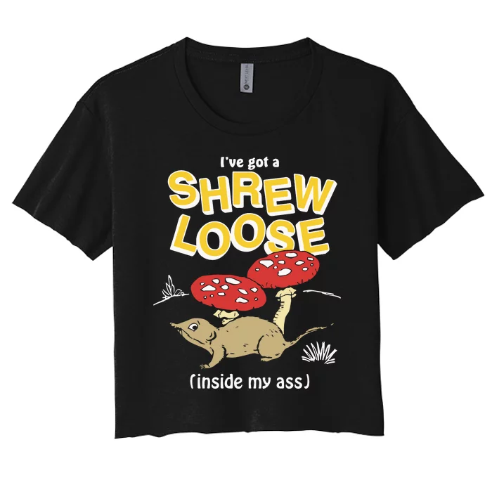 I’Ve Got A Shrew Loose Inside My Ass Women's Crop Top Tee