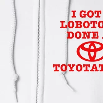 I Got A Lobotomy Done At Toyotathon Funny Meme Full Zip Hoodie