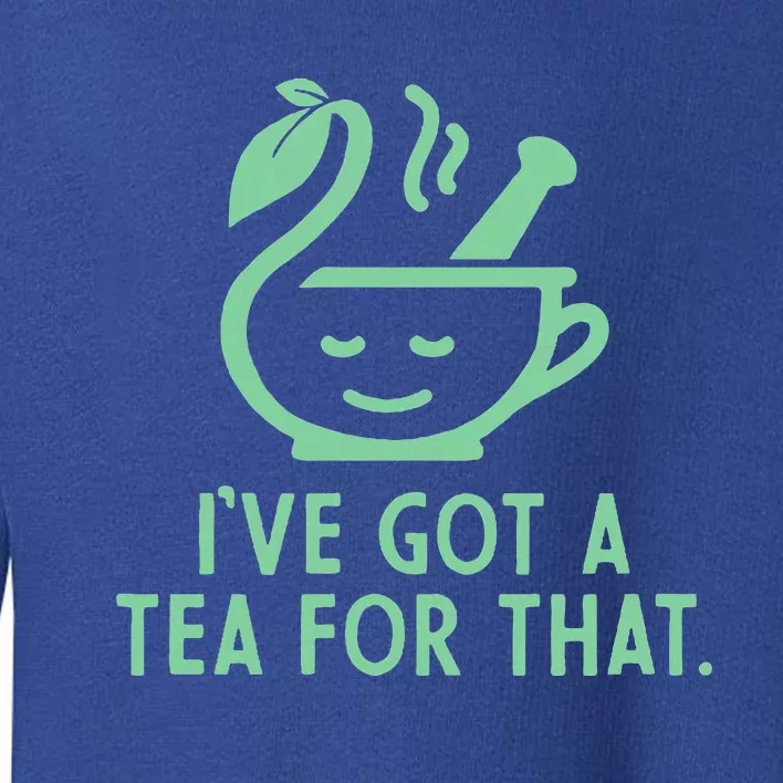 IVe Got A Tea For That. Toddler Sweatshirt