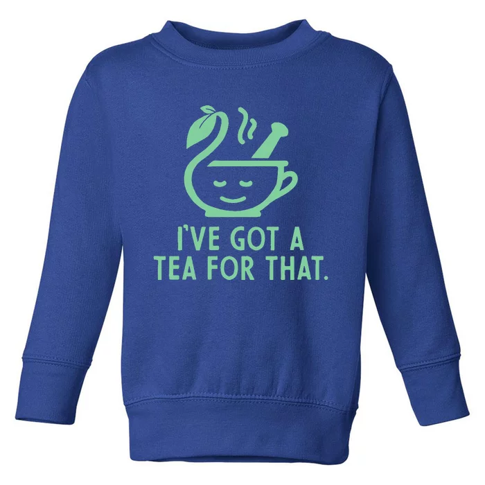 IVe Got A Tea For That. Toddler Sweatshirt