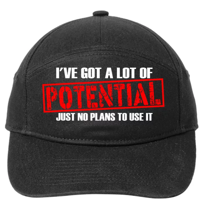 IVe Got A Lot Of Potential Just No Plans To Use It Funny 7-Panel Snapback Hat