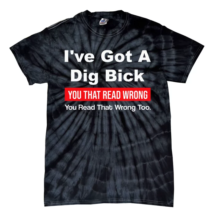 IVe Got A Dig Bick You That Read Wrong You Read That Wrong Tie-Dye T-Shirt