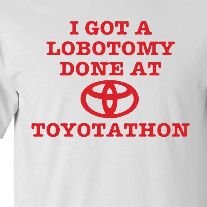 I Got A Lobotomy Done At Toyotathon Tall T-Shirt