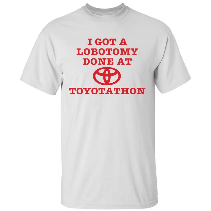 I Got A Lobotomy Done At Toyotathon Tall T-Shirt