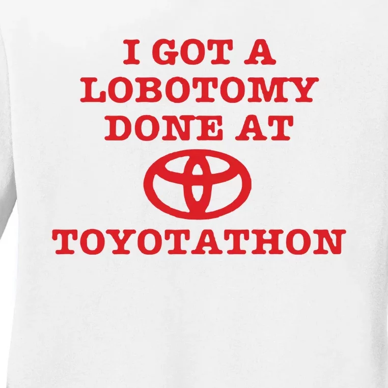 I Got A Lobotomy Done At Toyotathon Ladies Long Sleeve Shirt