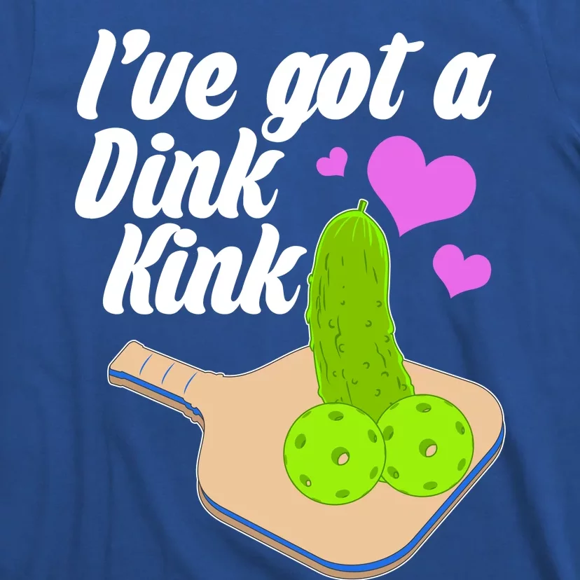 I've Got A Dink Kink Pickle Ball T-Shirt