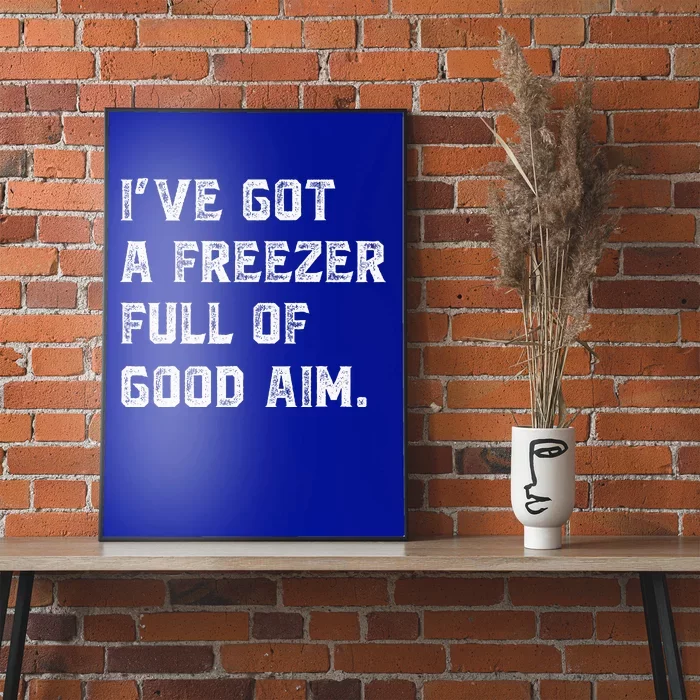 Ive Got A Freezer Full Of Good Aim Poster