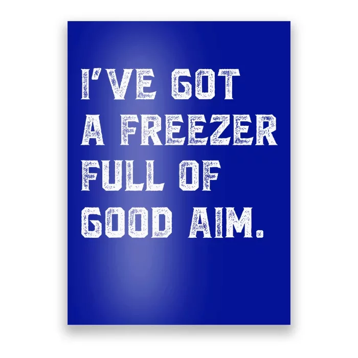 Ive Got A Freezer Full Of Good Aim Poster