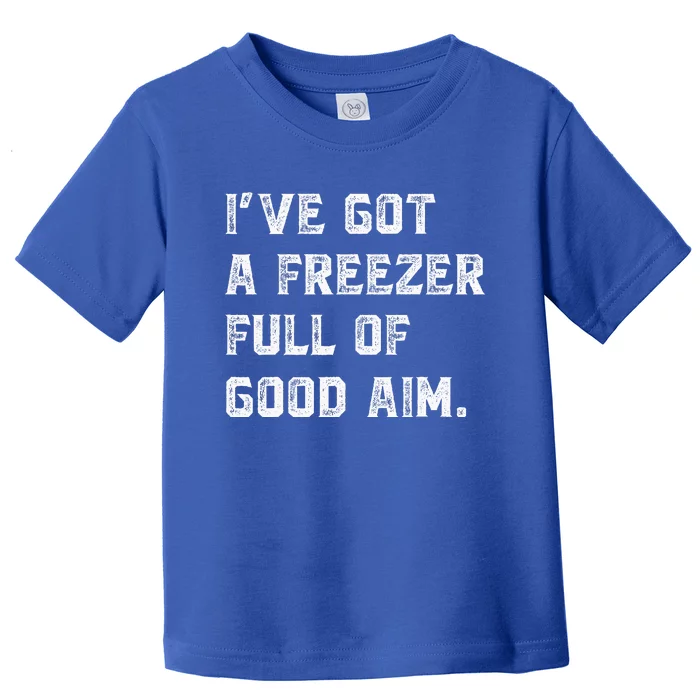 Ive Got A Freezer Full Of Good Aim Toddler T-Shirt