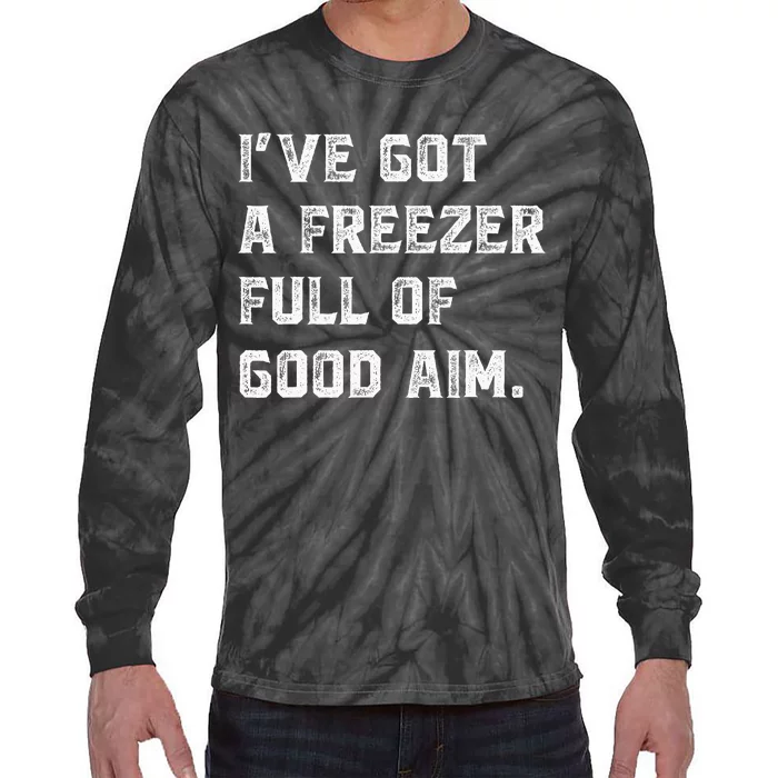 Ive Got A Freezer Full Of Good Aim Sarcastic Hunting Humor Tie-Dye Long Sleeve Shirt