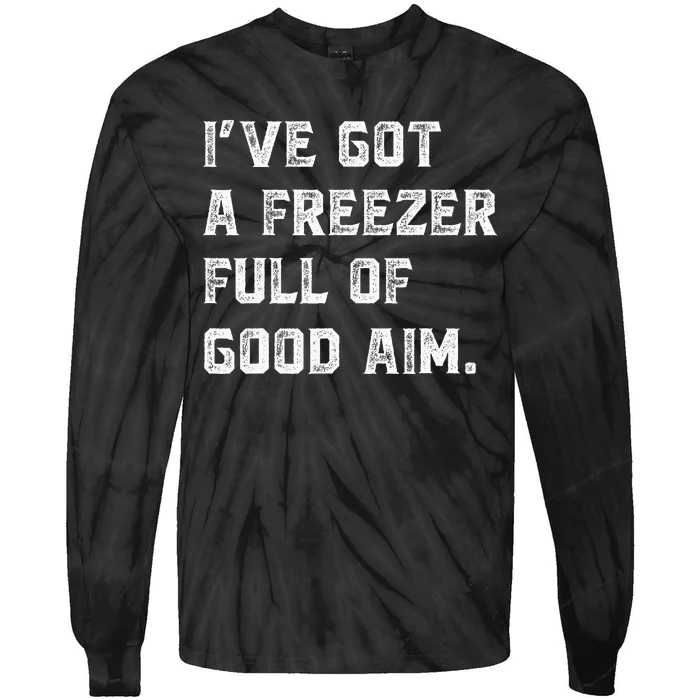 Ive Got A Freezer Full Of Good Aim Sarcastic Hunting Humor Tie-Dye Long Sleeve Shirt