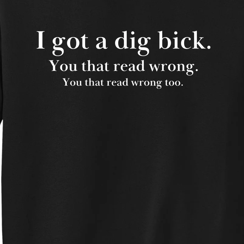 I Got A Dig Bick You That Read Wrong Too Tall Sweatshirt