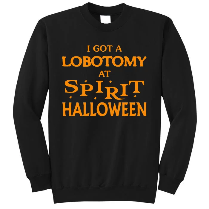 I Got A Lobotomy At Spirit Halloween Apparel Halloween Day Tall Sweatshirt