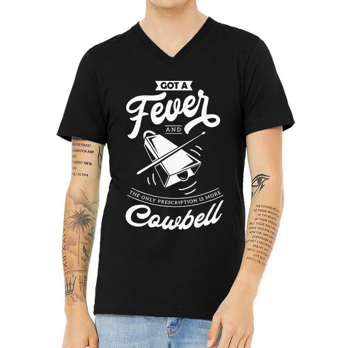 I Got A Fever And The Only Prescription Is More Cowbell V-Neck T-Shirt