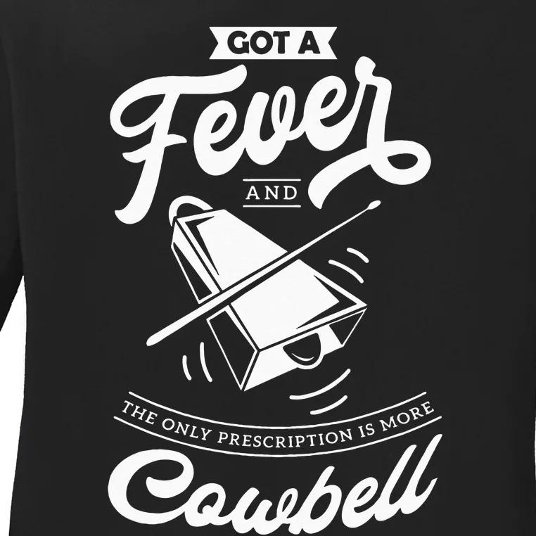 I Got A Fever And The Only Prescription Is More Cowbell Ladies Long Sleeve Shirt