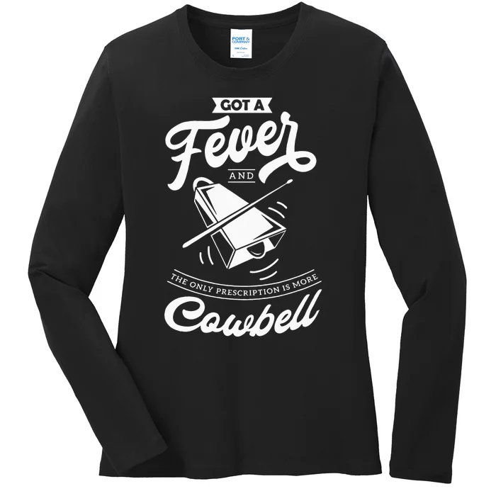 I Got A Fever And The Only Prescription Is More Cowbell Ladies Long Sleeve Shirt