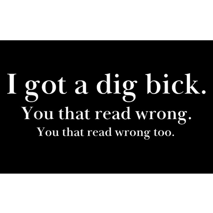 I Got A Dig Bick You That Read Wrong Too Bumper Sticker