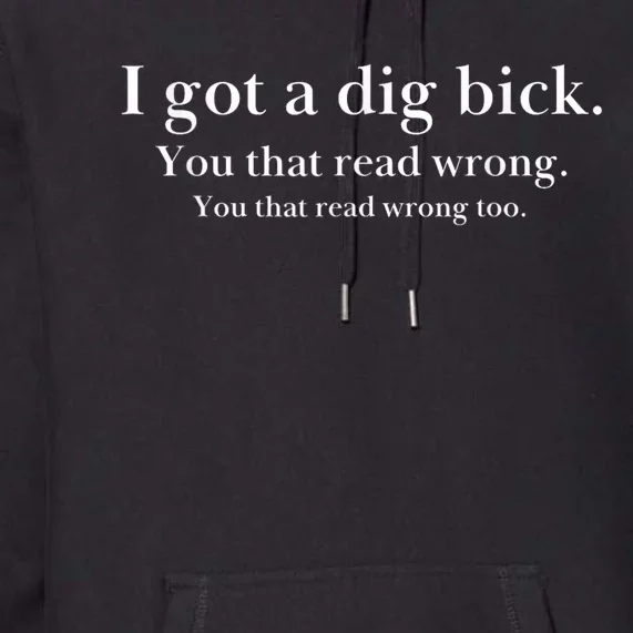 I Got A Dig Bick You That Read Wrong Too Premium Hoodie