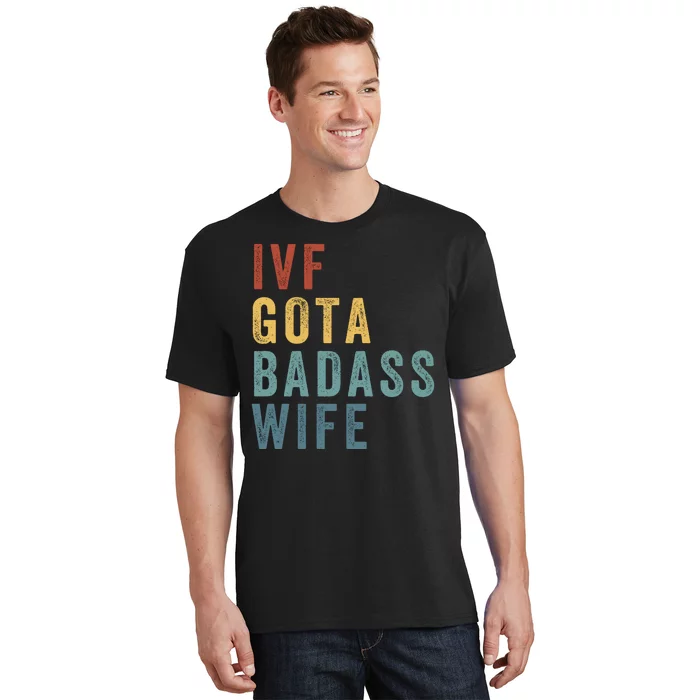 Ivf Got A Badass Wife Ivf Dad Transfer Day Infertility Ivf Daddy T-Shirt