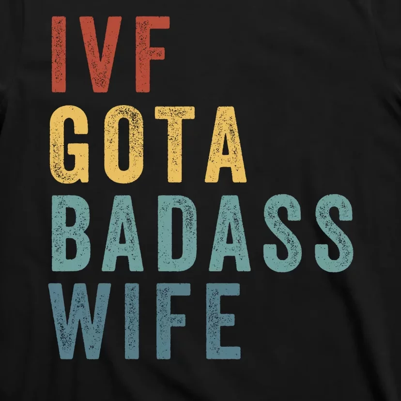 Ivf Got A Badass Wife Ivf Dad Transfer Day Infertility Ivf Daddy T-Shirt