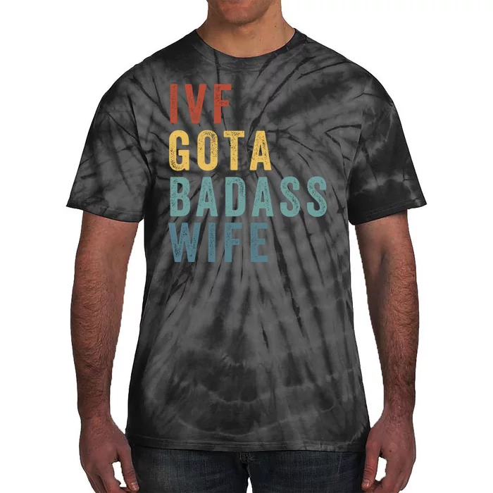 Ivf Got A Badass Wife Ivf Dad Transfer Day Infertility Ivf Daddy Tie-Dye T-Shirt