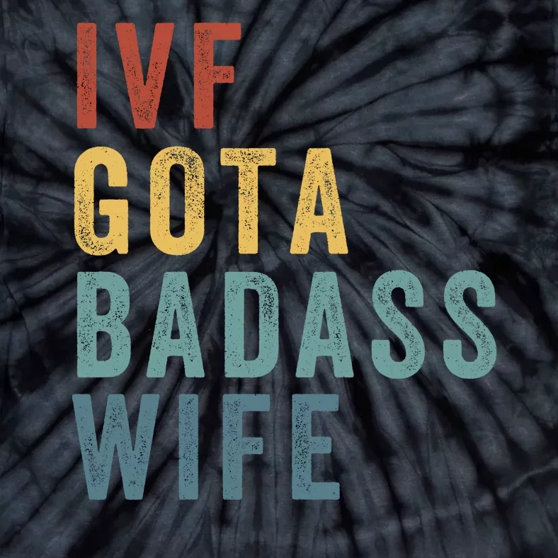 Ivf Got A Badass Wife Ivf Dad Transfer Day Infertility Ivf Daddy Tie-Dye T-Shirt