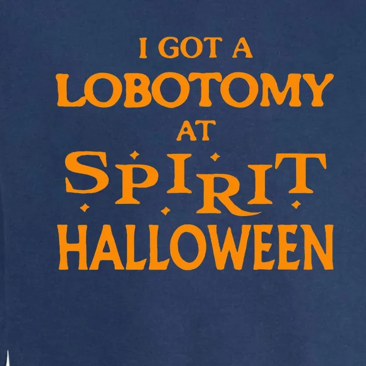 I Got A Lobotomy At Spirit Halloween Apparel Halloween Day Garment-Dyed Sweatshirt