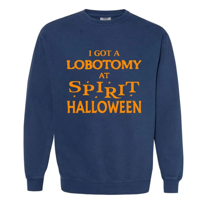 I Got A Lobotomy At Spirit Halloween Apparel Halloween Day Garment-Dyed Sweatshirt