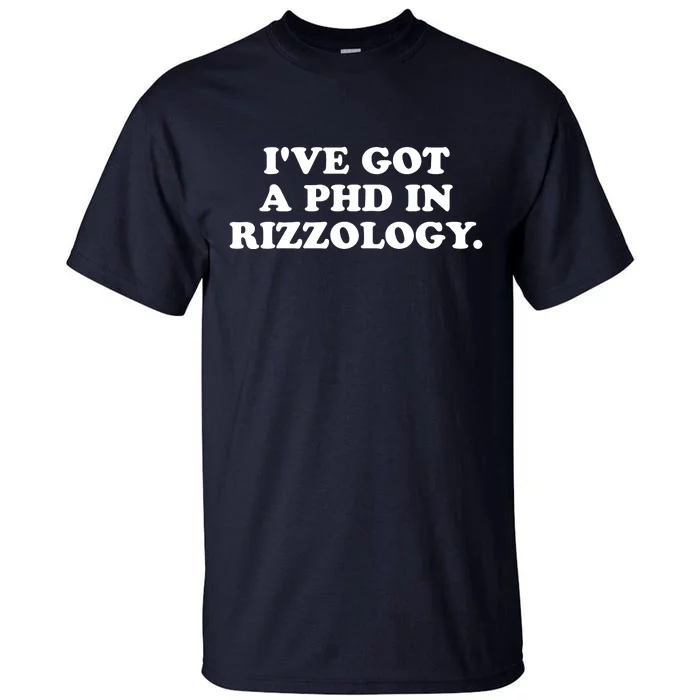 Ive Got A Phd In Rizzology Tall T-Shirt