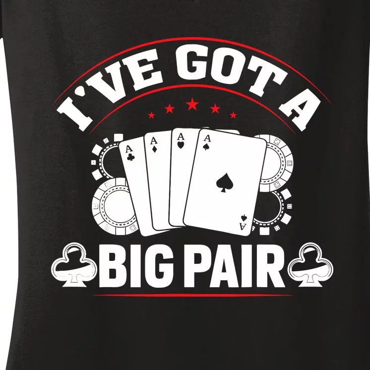 IVe Got A Big Pair Funny Poker Card Player Casino Gambler Women's V-Neck T-Shirt