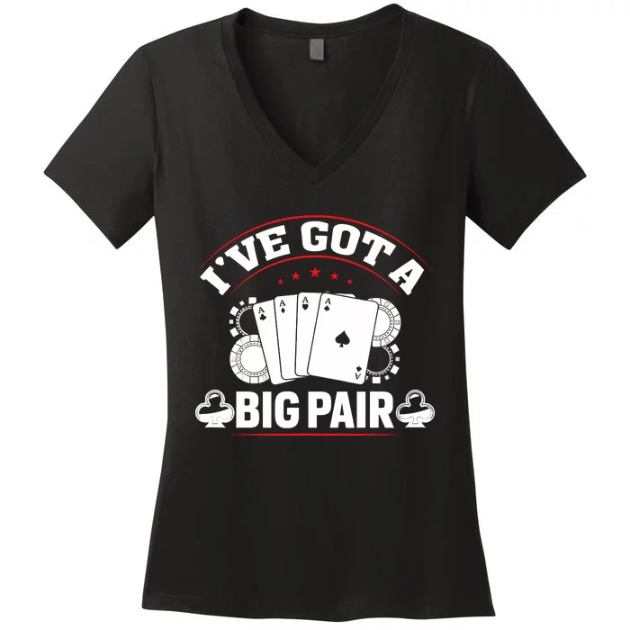 IVe Got A Big Pair Funny Poker Card Player Casino Gambler Women's V-Neck T-Shirt