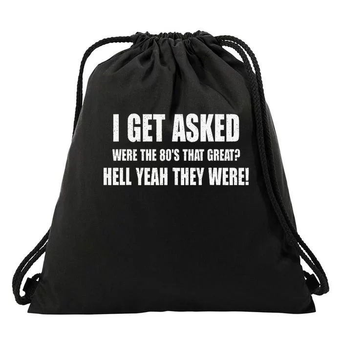 I Get Asked Were The 80S That Great Hell Yeah They Were Drawstring Bag