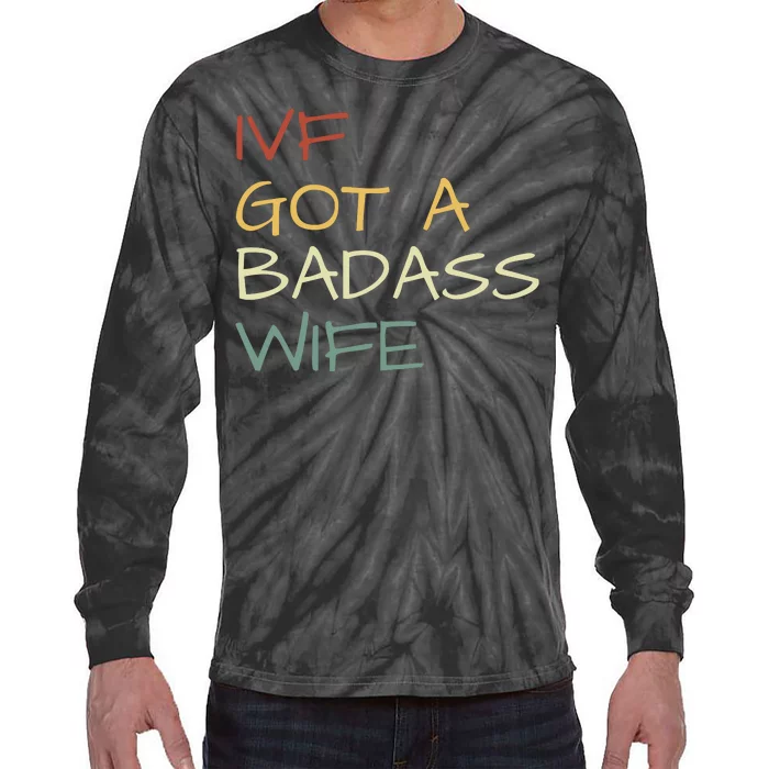 Ivf Got A Badass Wife Ivf Dad Transfer Day Ivf Daddy Infertility Tie-Dye Long Sleeve Shirt