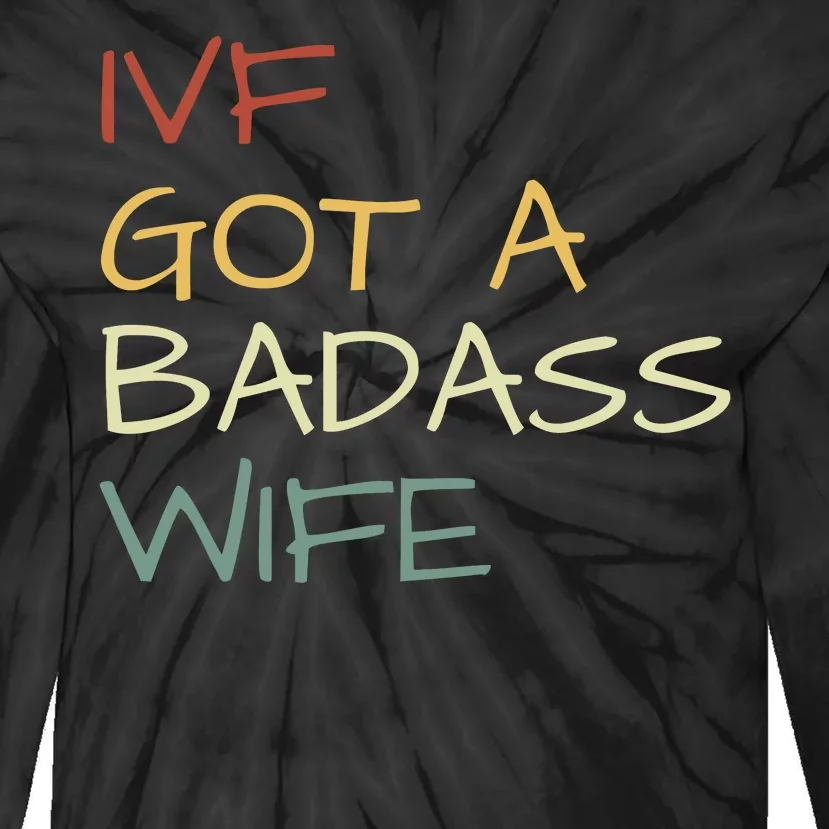 Ivf Got A Badass Wife Ivf Dad Transfer Day Ivf Daddy Infertility Tie-Dye Long Sleeve Shirt