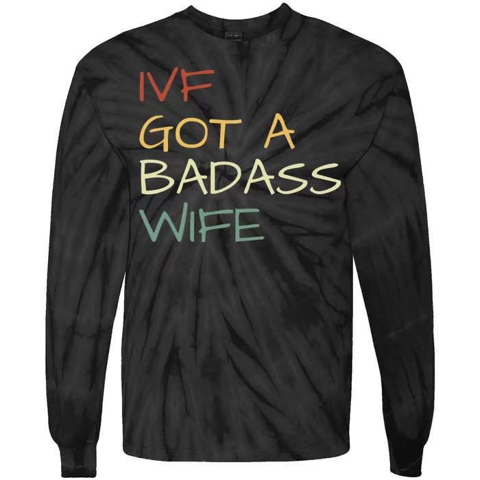 Ivf Got A Badass Wife Ivf Dad Transfer Day Ivf Daddy Infertility Tie-Dye Long Sleeve Shirt