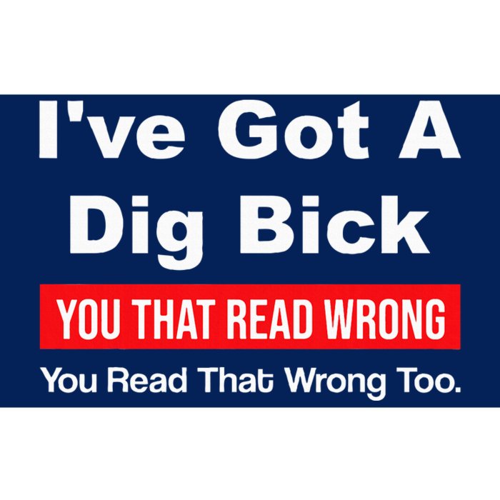 IVe Got A Dig Bick You That Read Wrong You Read That Wrong Bumper Sticker