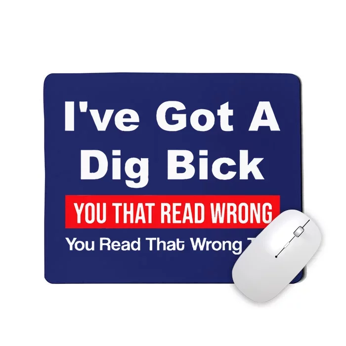 IVe Got A Dig Bick You That Read Wrong You Read That Wrong Mousepad